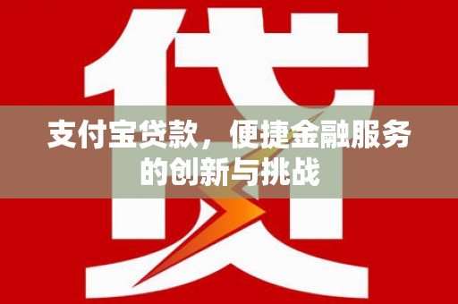 肥东支付宝贷款，便捷金融服务的创新与挑战