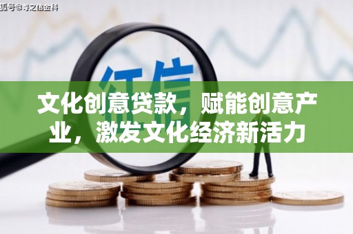 肥东文化创意贷款，赋能创意产业，激发文化经济新活力