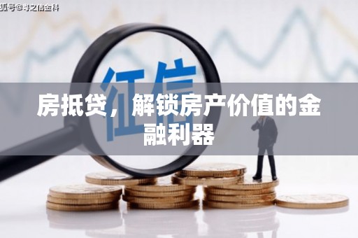 肥东房抵贷，解锁房产价值的金融利器