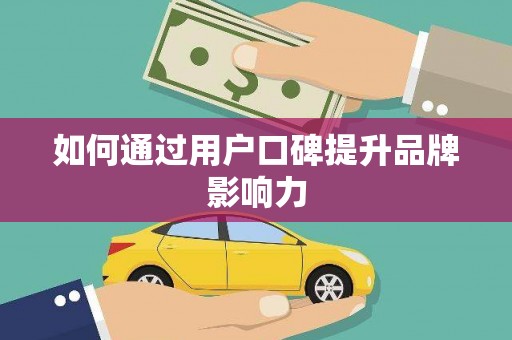 肥东如何通过用户口碑提升品牌影响力