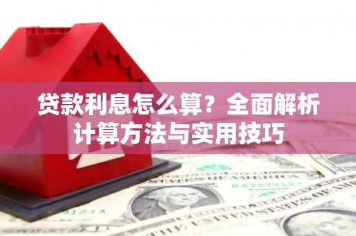 肥东贷款利息怎么算？全面解析计算方法与实用技巧