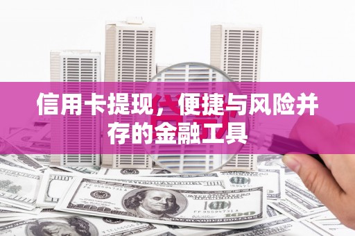 肥东信用卡提现，便捷与风险并存的金融工具