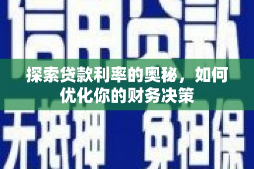 肥东探索贷款利率的奥秘，如何优化你的财务决策