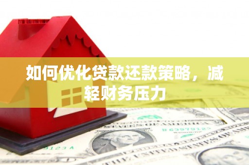 肥东如何优化贷款还款策略，减轻财务压力