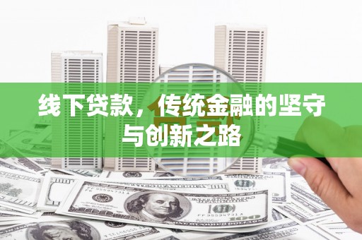 肥东线下贷款，传统金融的坚守与创新之路