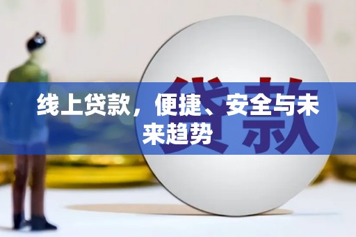 肥东线上贷款，便捷、安全与未来趋势