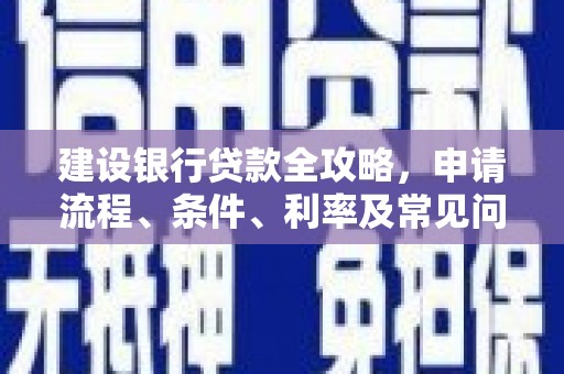 肥东建设银行贷款全攻略，申请流程、条件、利率及常见问题解答