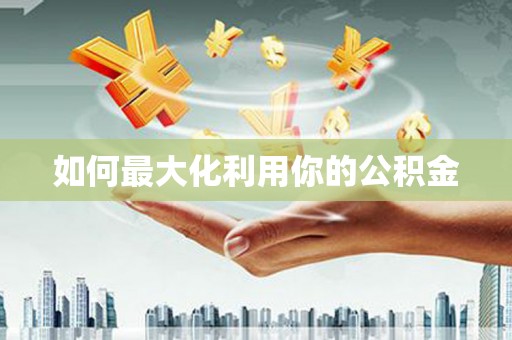 肥东如何最大化利用你的公积金