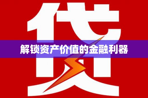 肥东解锁资产价值的金融利器